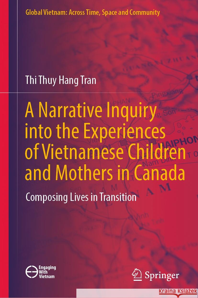 A Narrative Inquiry into the Experiences of Vietnamese Children and Mothers in Canada Thi Thuy Hang Tran 9789819958177 Springer Nature Singapore