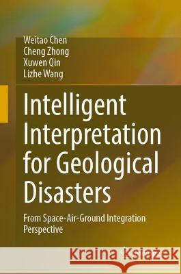 Intelligent Interpretation for Geological Disasters  Weitao Chen, Cheng Zhong, Xuwen Qin 9789819958214 Springer Nature Singapore