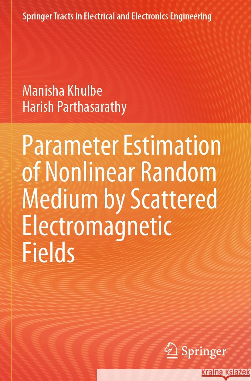 Parameter Estimation of Nonlinear Random Medium by Scattered Electromagnetic Fields Manisha Khulbe, Harish Parthasarathy 9789819958429 Springer Nature Singapore