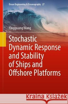 Stochastic Dynamic Response and Stability of Ships and Offshore Platforms Yingguang Wang 9789819958528 Springer Nature Singapore