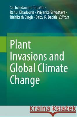 Plant Invasions and Global Climate Change Sachchidanand Tripathi Rahul Bhadouria Priyanka Srivastava 9789819959099 Springer