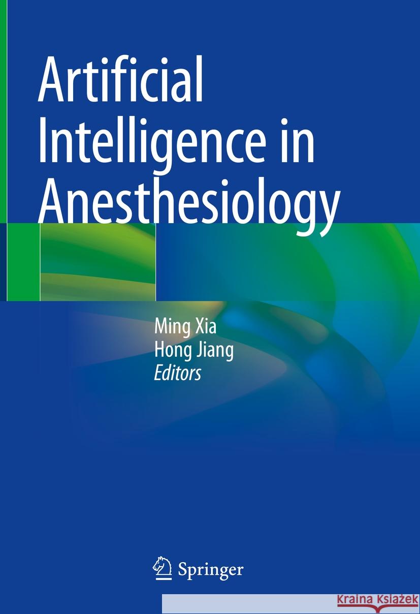 Artificial Intelligence in Anesthesiology Ming Xia Hong Jiang 9789819959242