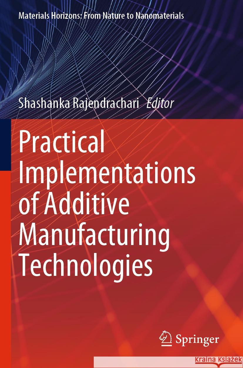 Practical Implementations of Additive Manufacturing Technologies  9789819959518 Springer Nature Singapore