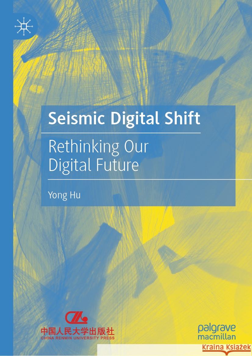 Seismic Digital Shift: Rethinking Our Digital Future Yong Hu 9789819959525 Palgrave MacMillan