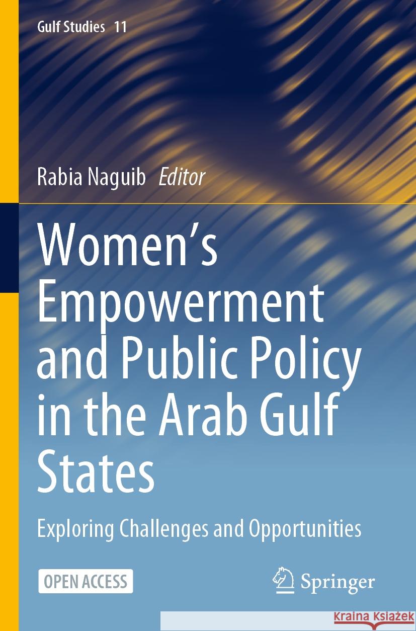 Women's Empowerment and Public Policy in the Arab Gulf States: Exploring Challenges and Opportunities Rabia Naguib 9789819960088 Springer