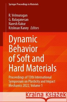 Dynamic Behavior of Soft and Hard Materials Volume 1: Proceedings of 13th International Symposium on Plasticity and Impact Mechanics 2022 R. Velmurugan G. Balaganesan Naresh Kakur 9789819960293