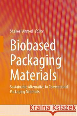 Biobased Packaging Materials: Sustainable Alternative to Conventional Packaging Materials Shakeel Ahmed 9789819960491 Springer