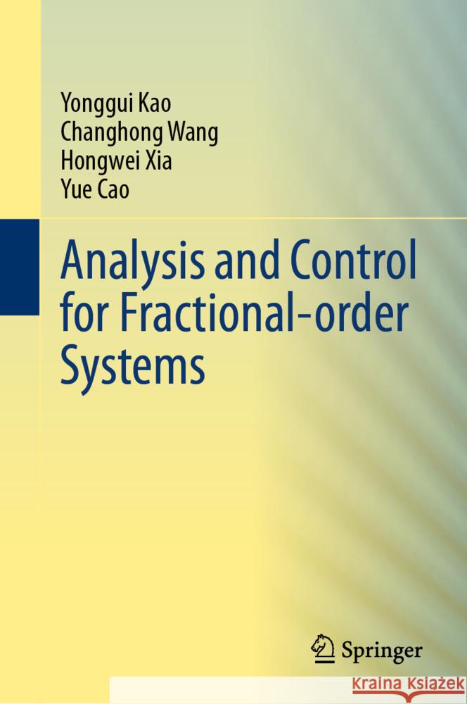 Analysis and Control for Fractional-Order Systems Yonggui Kao Changhong Wang Hongwei Xia 9789819960538