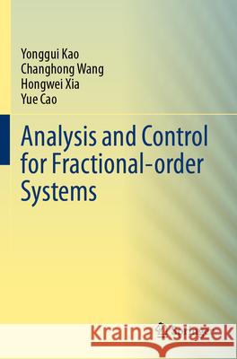 Analysis and Control for Fractional-order Systems Yonggui Kao, Changhong Wang, Hongwei Xia 9789819960569