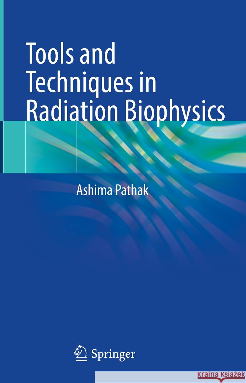 Tools and Techniques in Radiation Biophysics Ashima Pathak 9789819960859 Springer