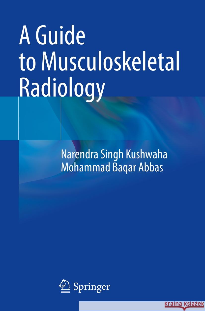 A Guide to Musculoskeletal Radiology Narendra Singh Kushwaha, Mohammad Baqar Abbas 9789819961573 Springer Nature Singapore