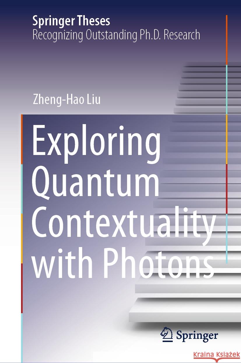 Exploring Quantum Contextuality with Photons Zheng-Hao Liu 9789819961665 Springer Nature Singapore