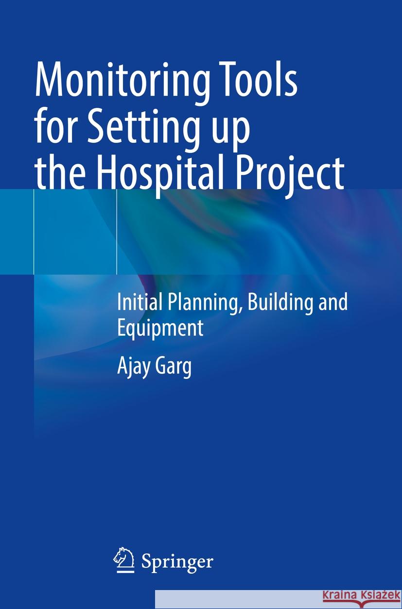 Monitoring Tools for Setting up the Hospital Project Ajay Garg 9789819962051 Springer Nature Singapore