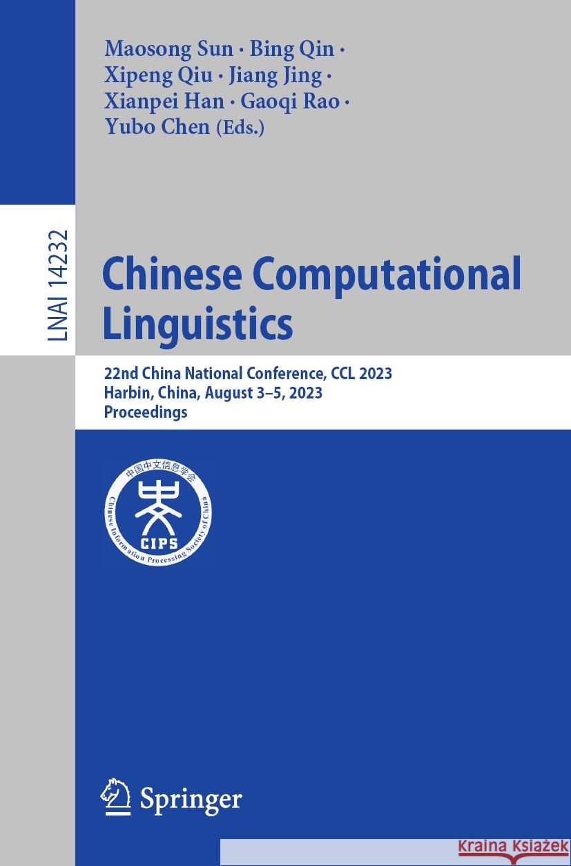Chinese Computational Linguistics: 22nd China National Conference, CCL 2023, Harbin, China, August 3-5, 2023, Proceedings Maosong Sun Bing Qin Xipeng Qiu 9789819962068