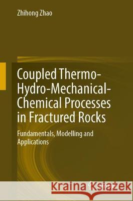 Coupled Thermo-Hydro-Mechanical-Chemical Processes in Fractured Rocks Zhihong Zhao 9789819962099