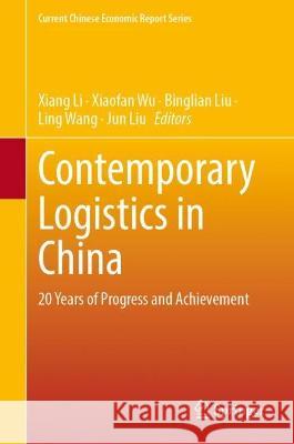 Contemporary Logistics in China: 20 Years of Progress and Achievement Xiang Li Xiaofan Wu Binglian Liu 9789819962471