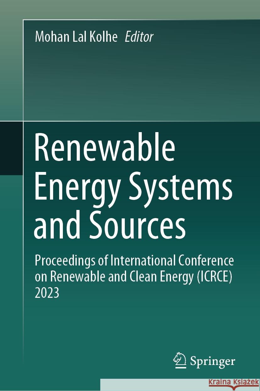 Renewable Energy Systems and Sources: Proceedings of International Conference on Renewable and Clean Energy (Icrce) 2023 Mohan Lal Kolhe 9789819962891