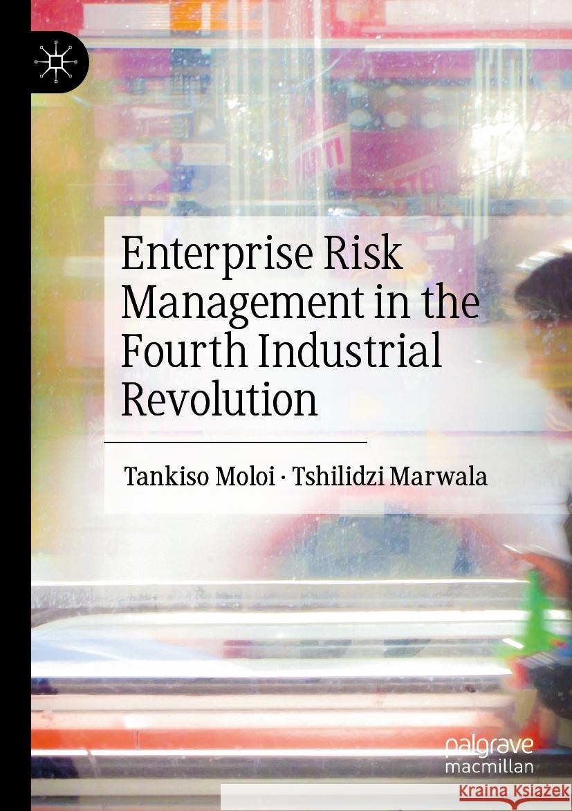 Enterprise Risk Management in the Fourth Industrial Revolution Moloi, Tankiso, Tshilidzi Marwala 9789819963096