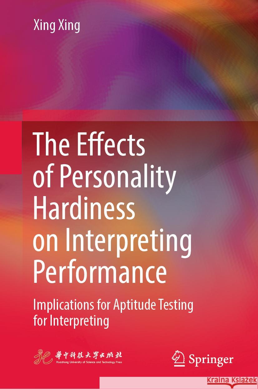  The Effects of Personality Hardiness on Interpreting Performance Xing Xing 9789819963348