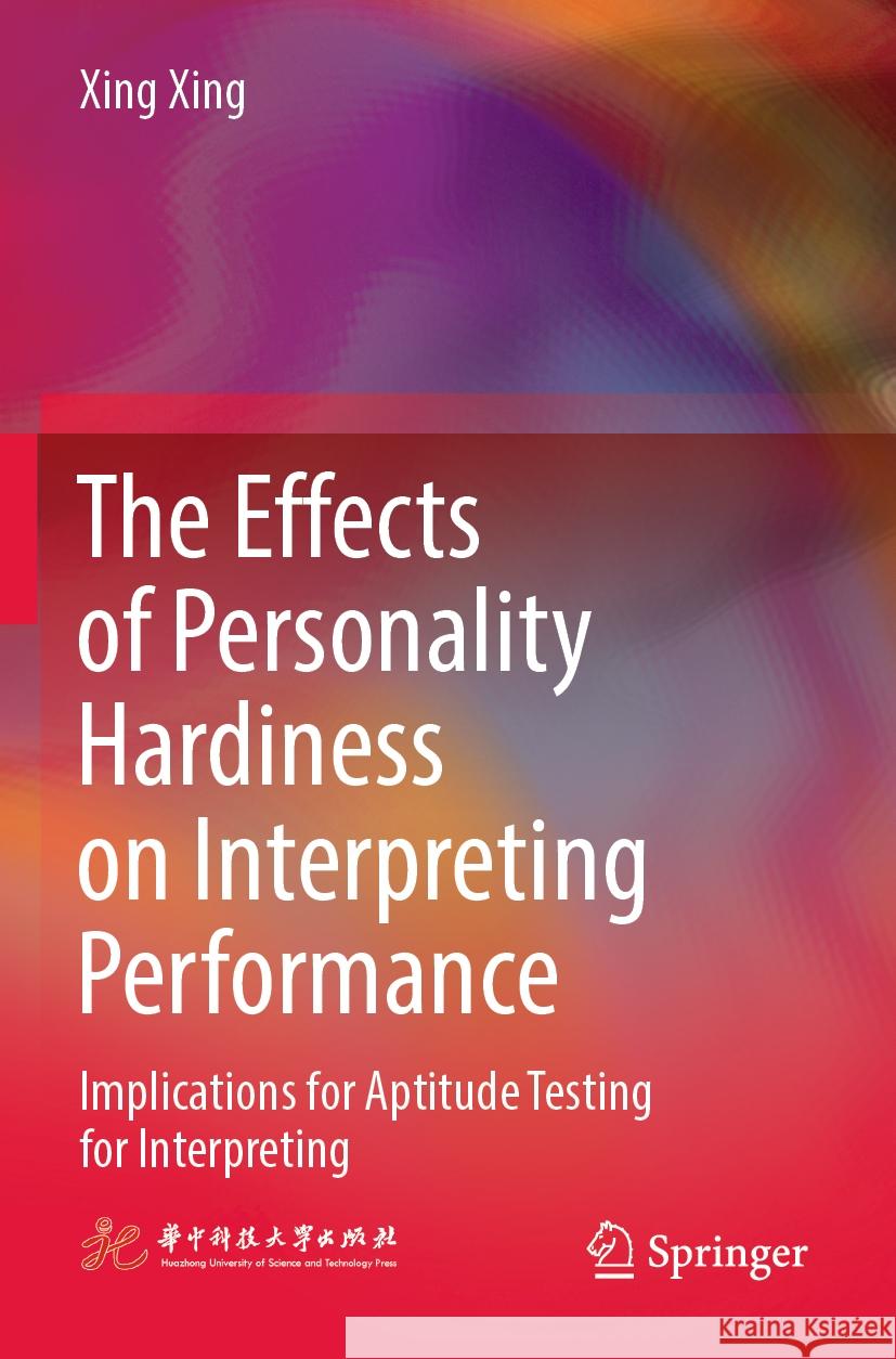 The Effects of Personality Hardiness on Interpreting Performance Xing, Xing 9789819963379