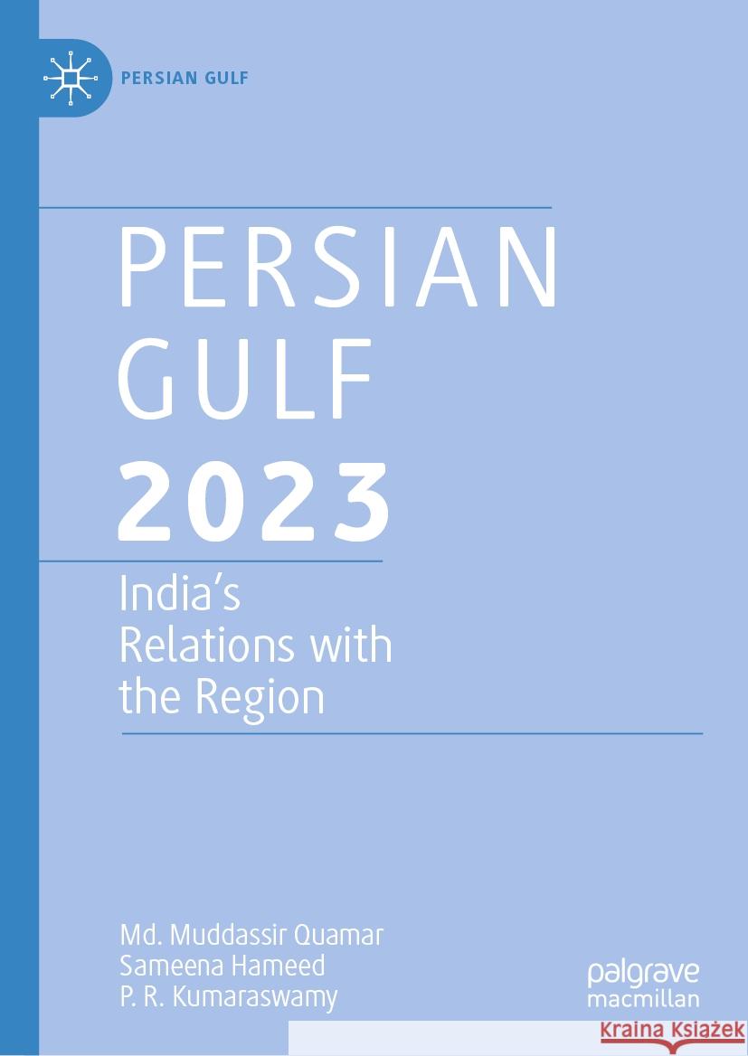 Persian Gulf 2023: India's Relations with the Region MD Muddassir Quamar Sameena Hameed P. R. Kumaraswamy 9789819963799 Palgrave MacMillan