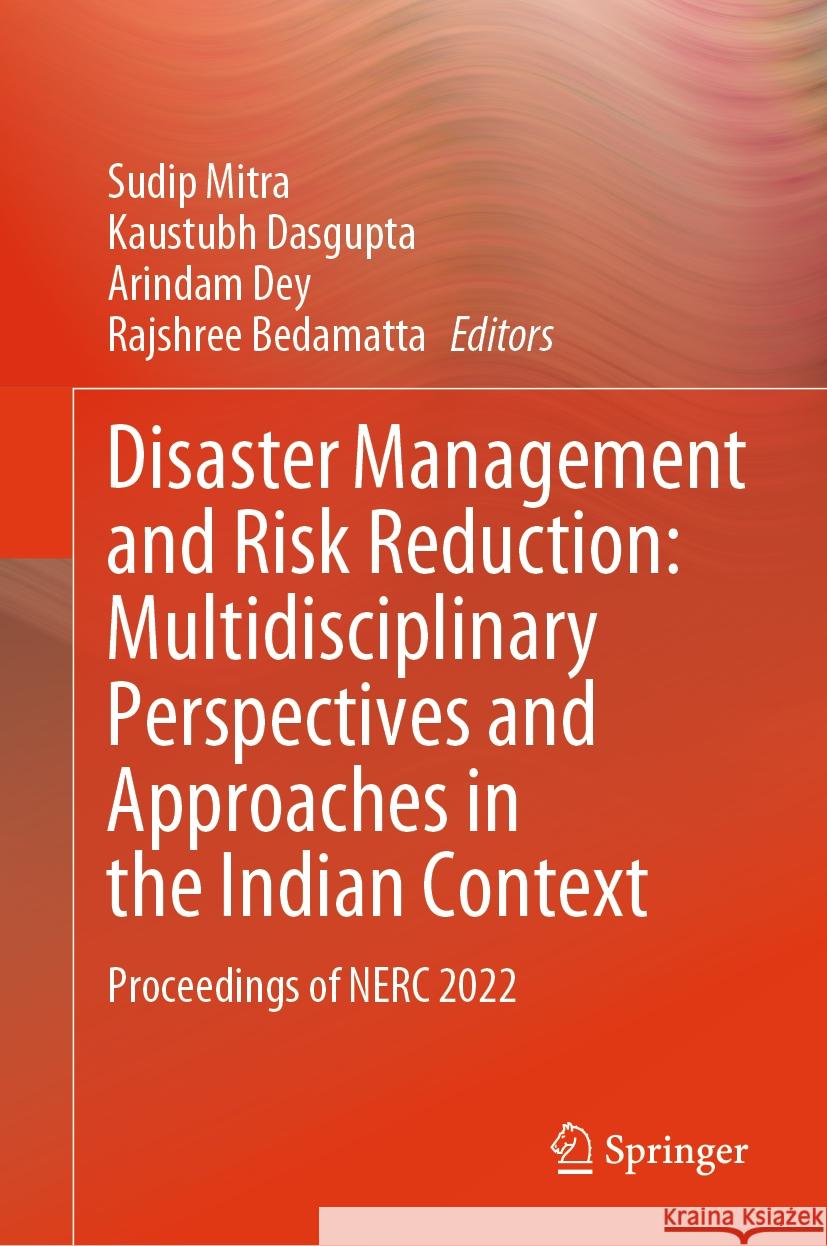 Disaster Management and Risk Reduction: Multidisciplinary Perspectives and Approaches in the Indian Context: Proceedings of Nerc 2022 Sudip Mitra Kaustubh Dasgupta Arindam Dey 9789819963942 Springer