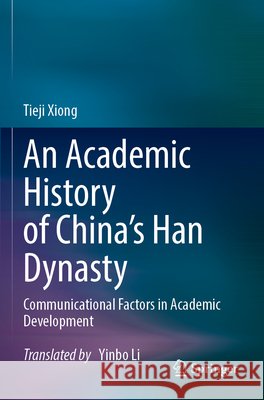 An Academic History of China's Han Dynasty Xiong, Tieji 9789819964055