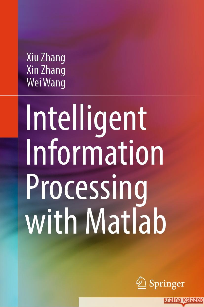 Intelligent Information Processing with MATLAB Xiu Zhang Xin Zhang Wei Wang 9789819964482 Springer