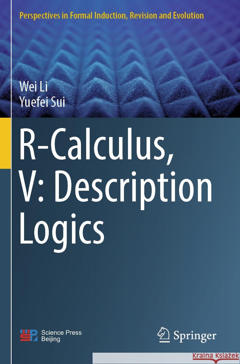 R-Calculus, V: Description Logics Wei Li, Yuefei Sui 9789819964628 Springer Nature Singapore
