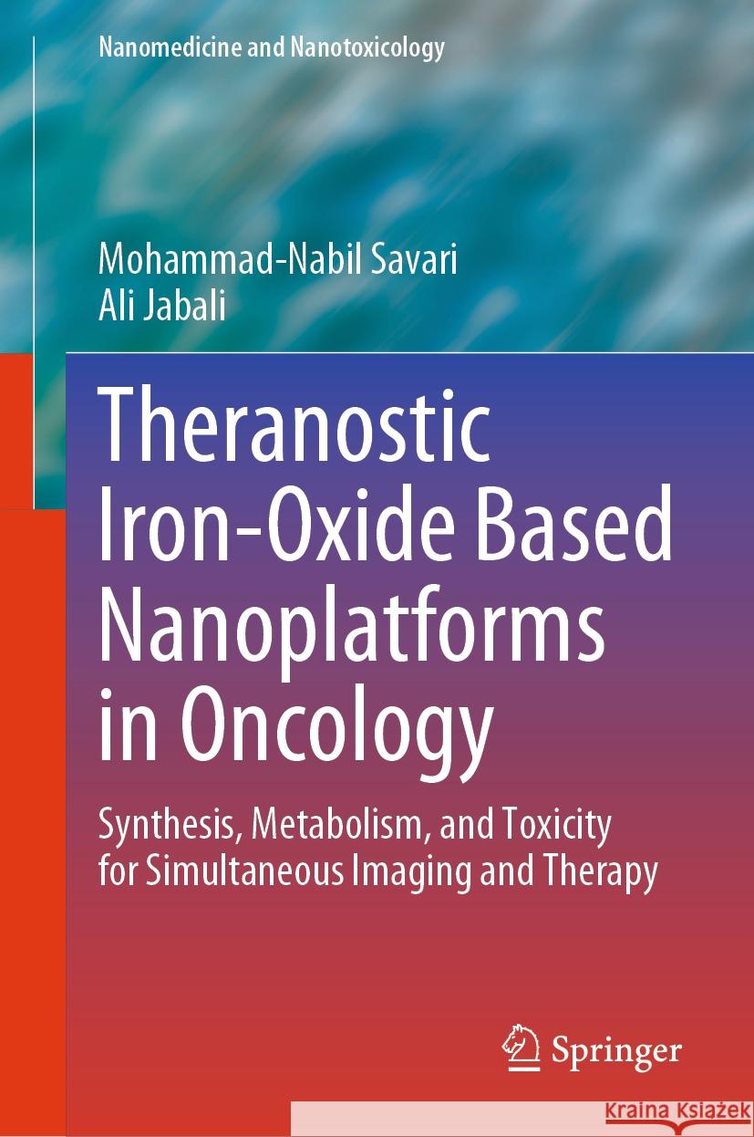 Theranostic Iron-Oxide Based Nanoplatforms in Oncology Mohammad-Nabil Savari, Ali Jabali 9789819965069 Springer Nature Singapore