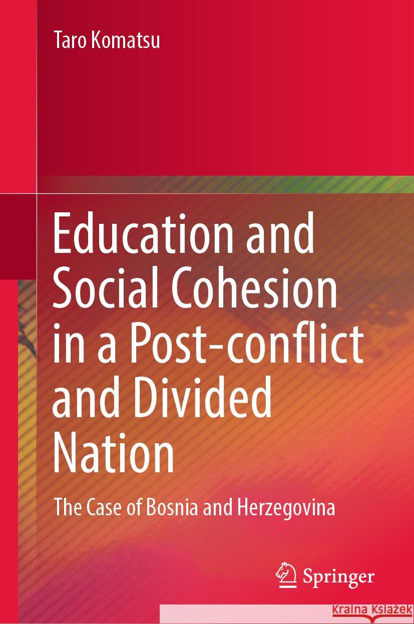 Education and Social Cohesion in a Post-Conflict and Divided Nation: The Case of Bosnia and Herzegovina Taro Komatsu 9789819965182