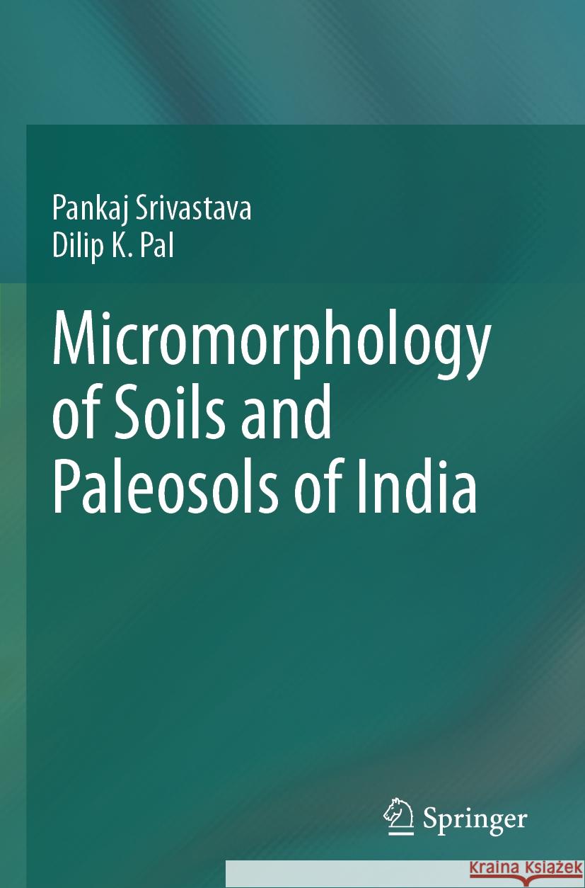 Micromorphology of Soils and Paleosols of India Pankaj Srivastava, Dilip K. Pal 9789819965625