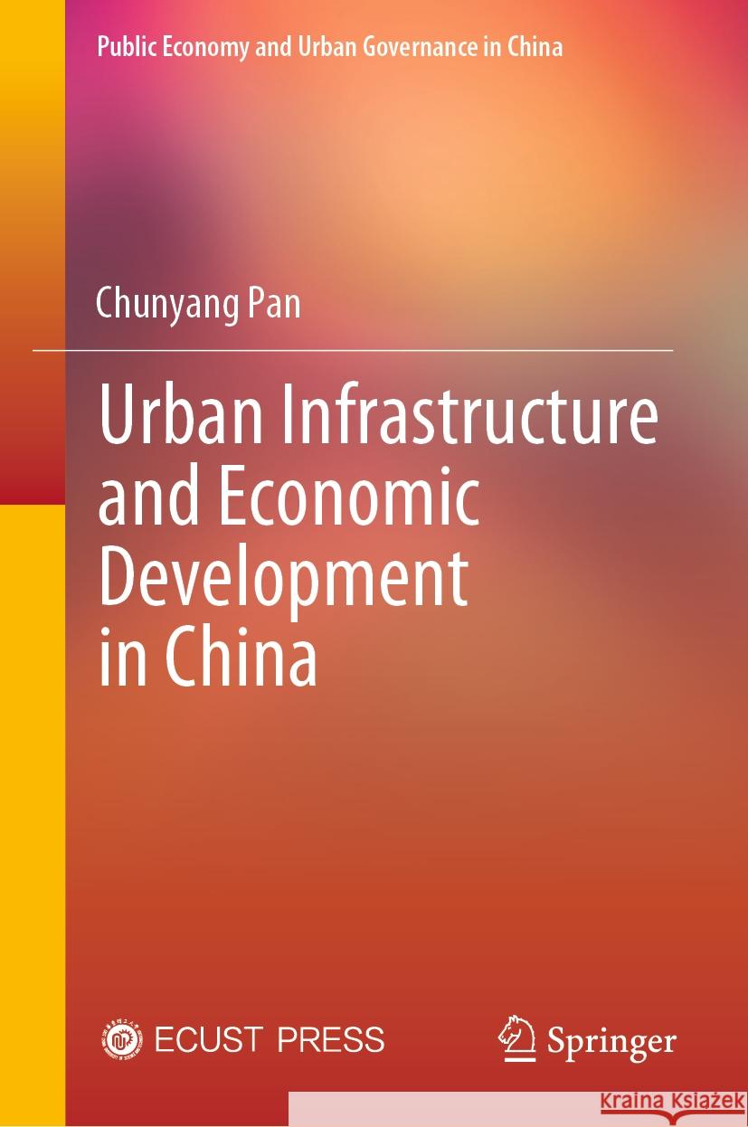 Urban Infrastructure and Economic Development in China Chunyang Pan Xie'an Huang 9789819966288 Springer