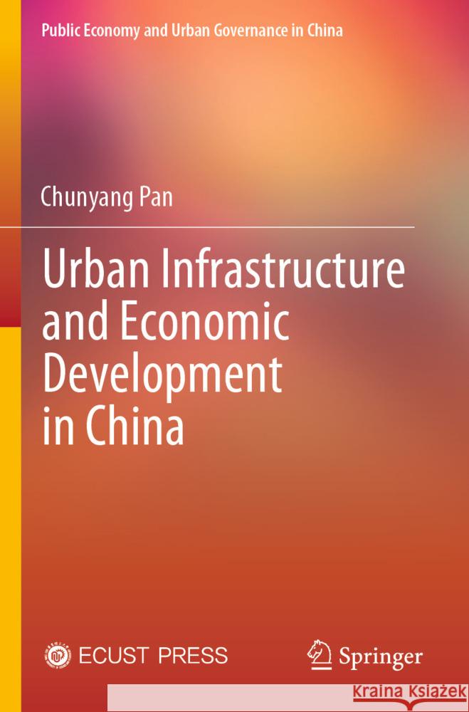 Urban Infrastructure and Economic Development in China Pan, Chunyang 9789819966318 Springer