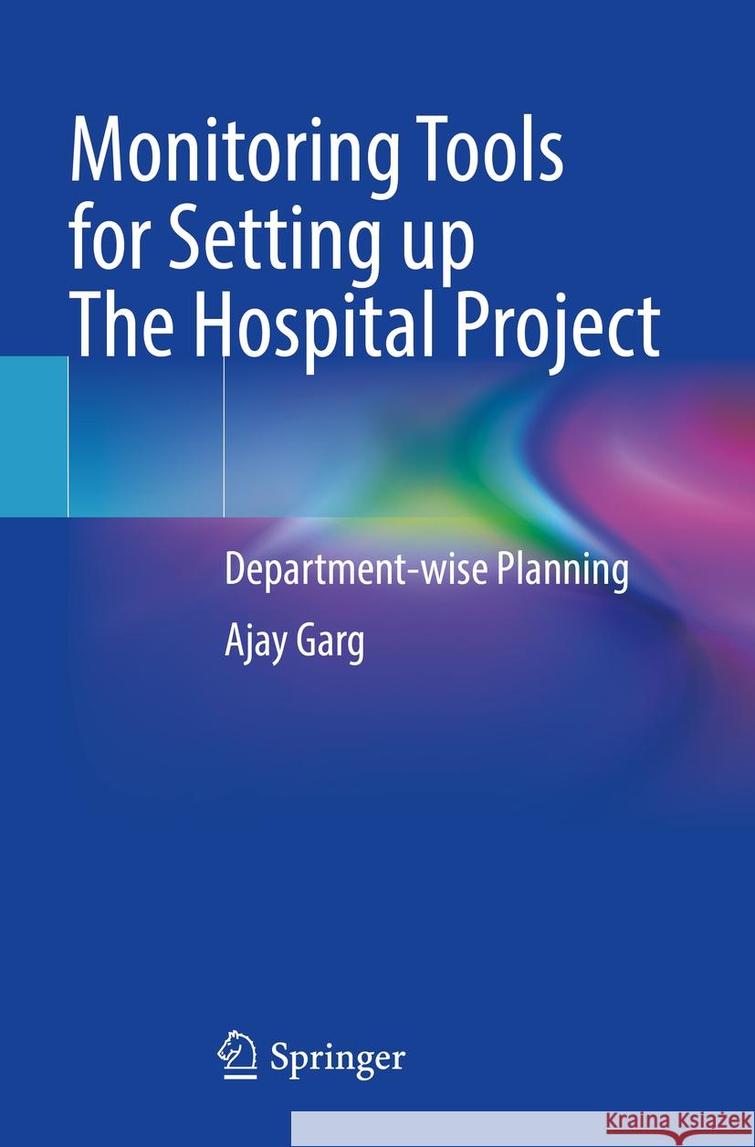 Monitoring Tools for Setting up The Hospital Project Ajay Garg 9789819966653 Springer Nature Singapore