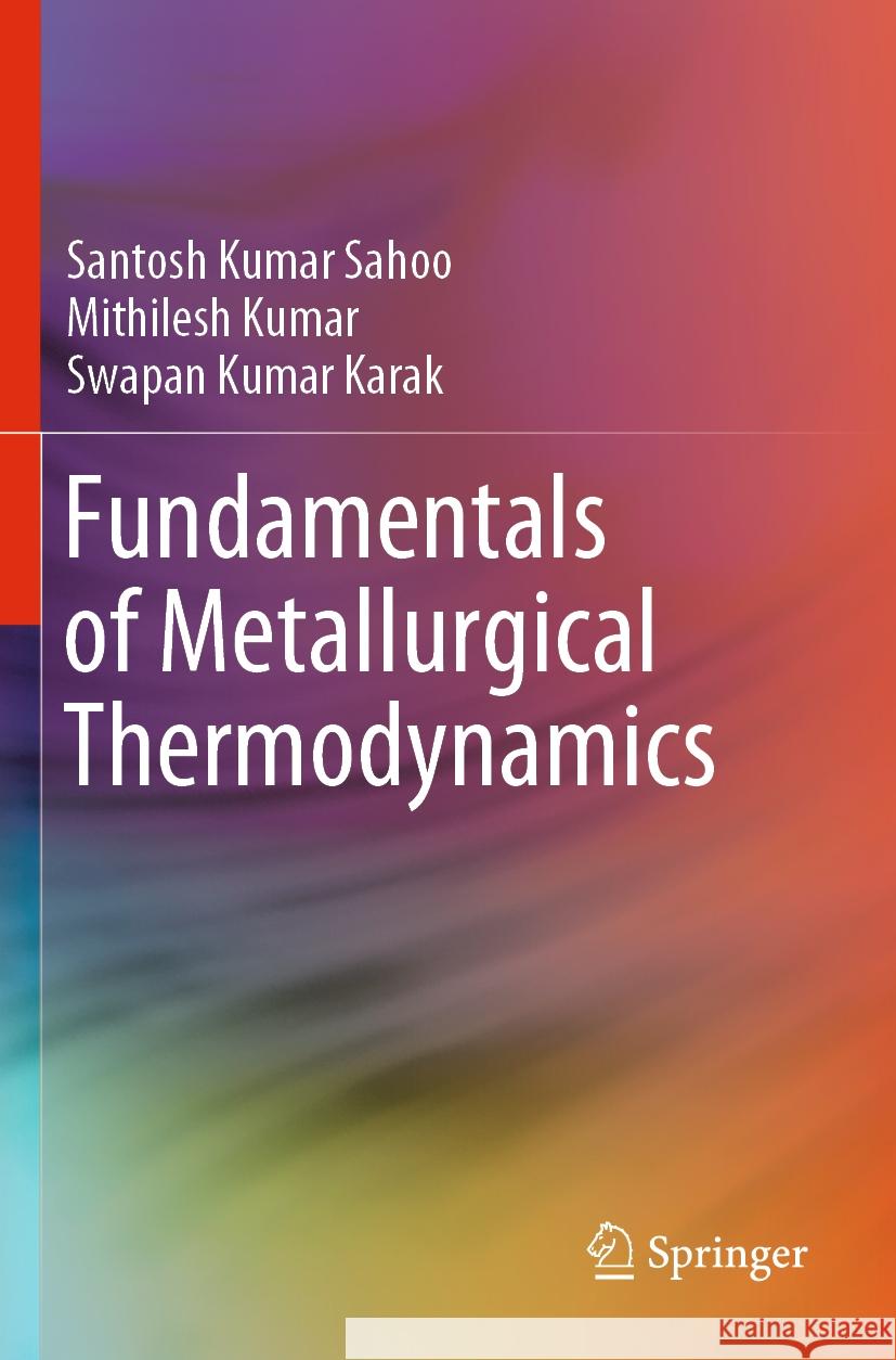 Fundamentals of Metallurgical Thermodynamics Sahoo, Santosh Kumar, Mithilesh Kumar, Karak, Swapan Kumar 9789819966738