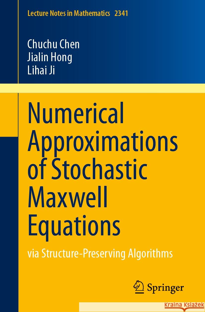 Numerical Approximations of Stochastic Maxwell Equations: Via Structure-Preserving Algorithms Chuchu Chen Jialin Hong Lihai Ji 9789819966851 Springer