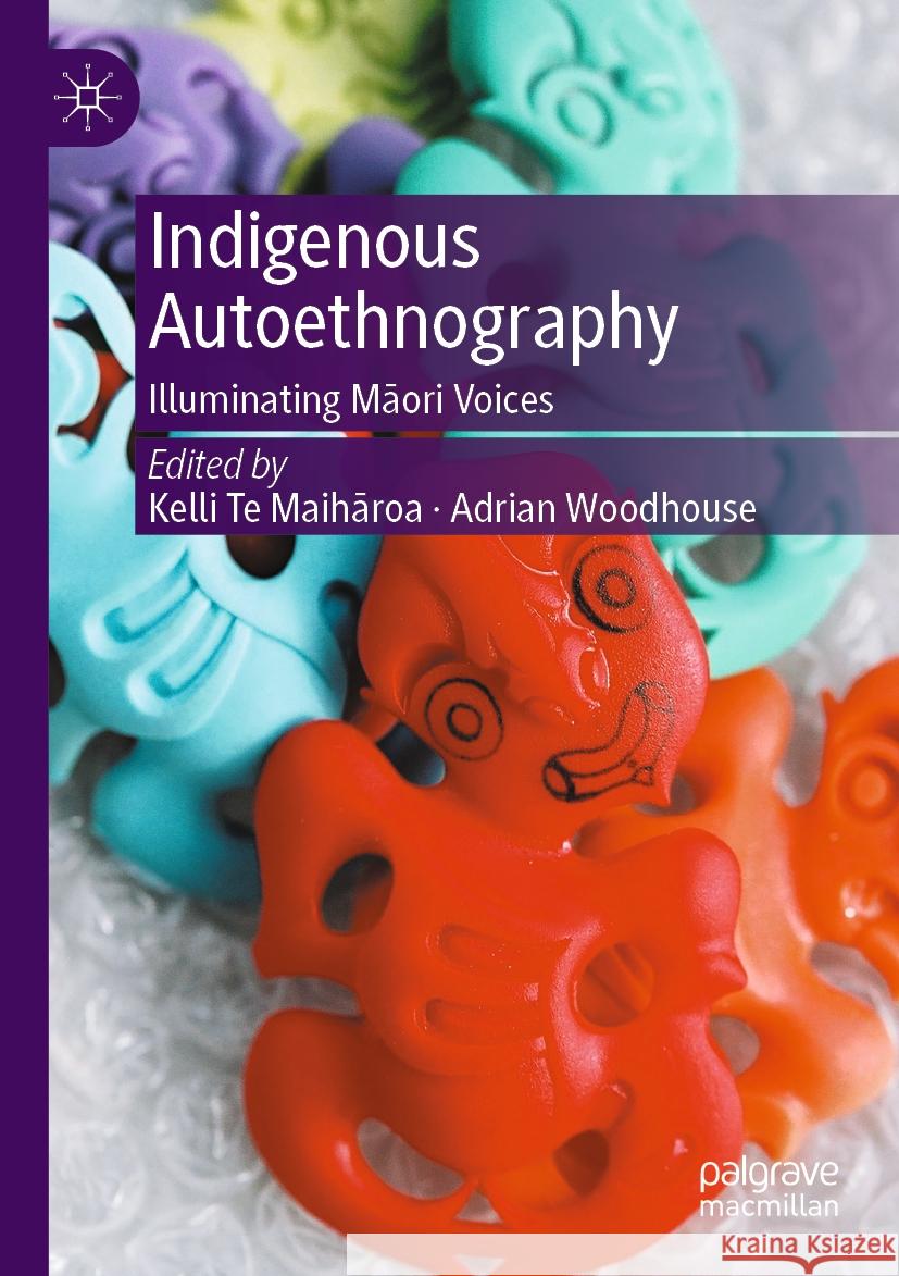 Indigenous Autoethnography: Illuminating Māori Voices Kelli Te Maihāroa, Adrian Woodhouse 9789819967209
