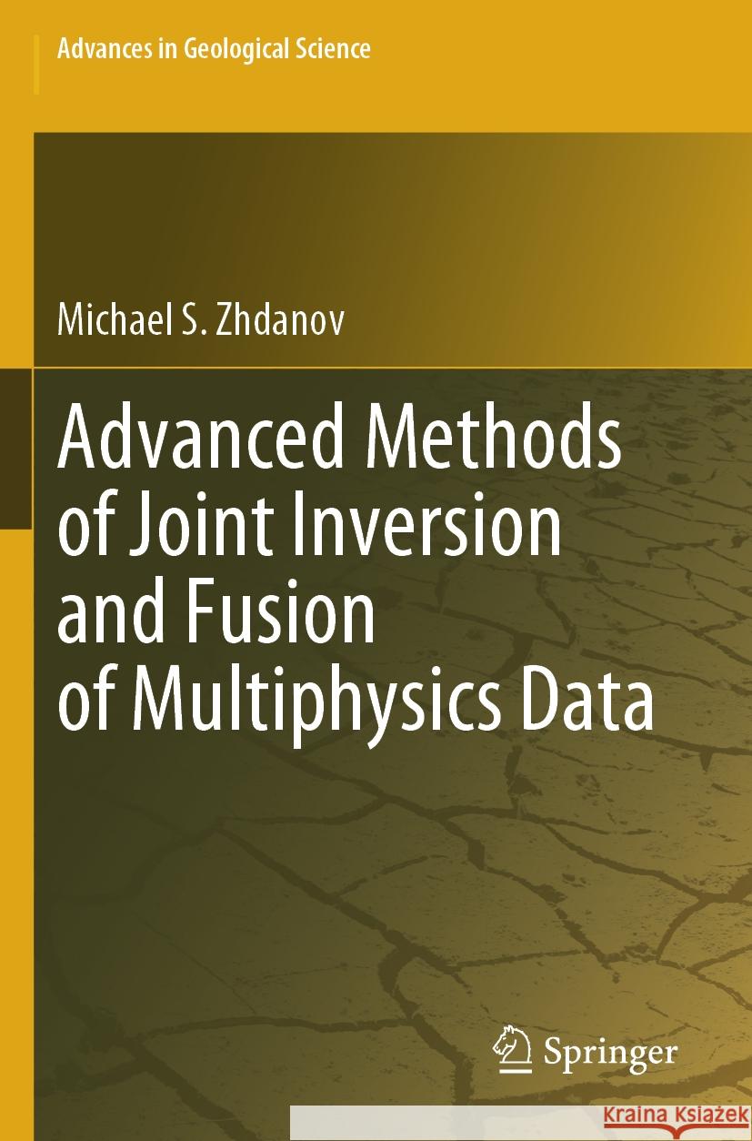 Advanced Methods of Joint Inversion and Fusion of Multiphysics Data Zhdanov, Michael S. 9789819967247