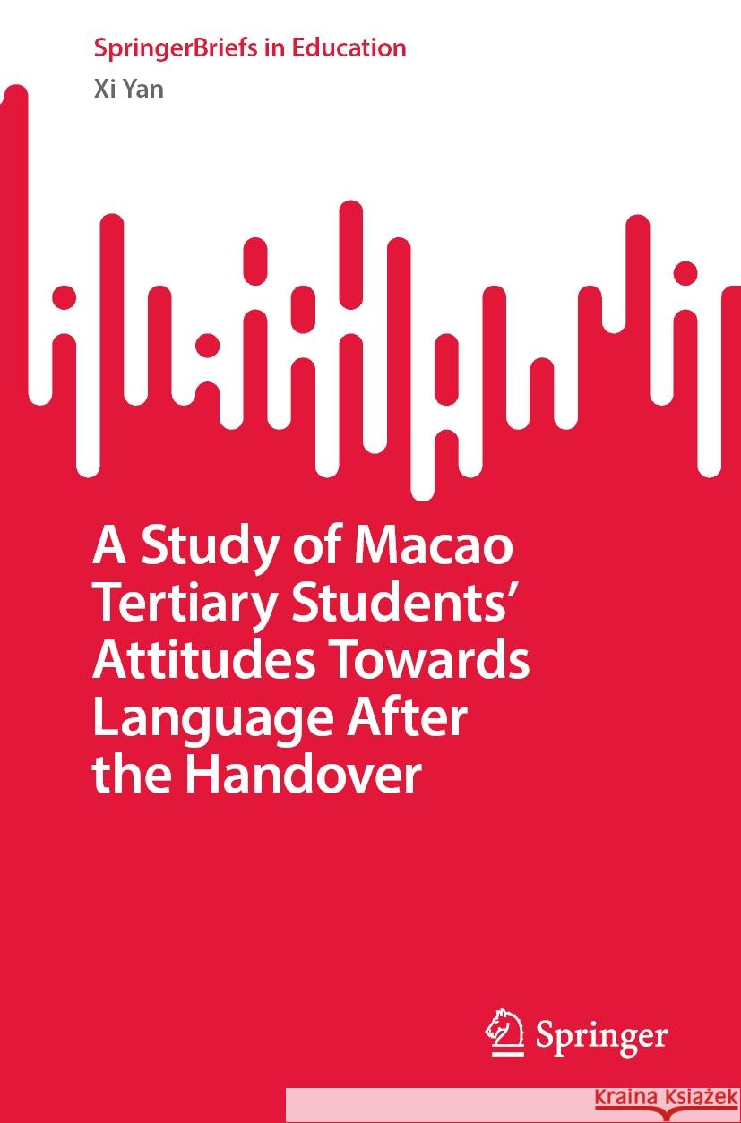A Study of Macao Tertiary Students’ Attitudes Towards Language After the Handover Yan, Xi 9789819968183 Springer Nature Singapore