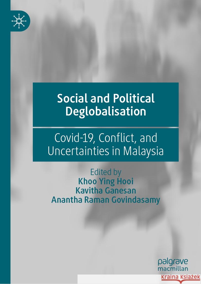 Social and Political Deglobalisation: Covid-19, Conflict, and Uncertainties in Malaysia Ying Hooi Khoo Kavitha Ganesan Anantha Raman Govindasamy 9789819968220