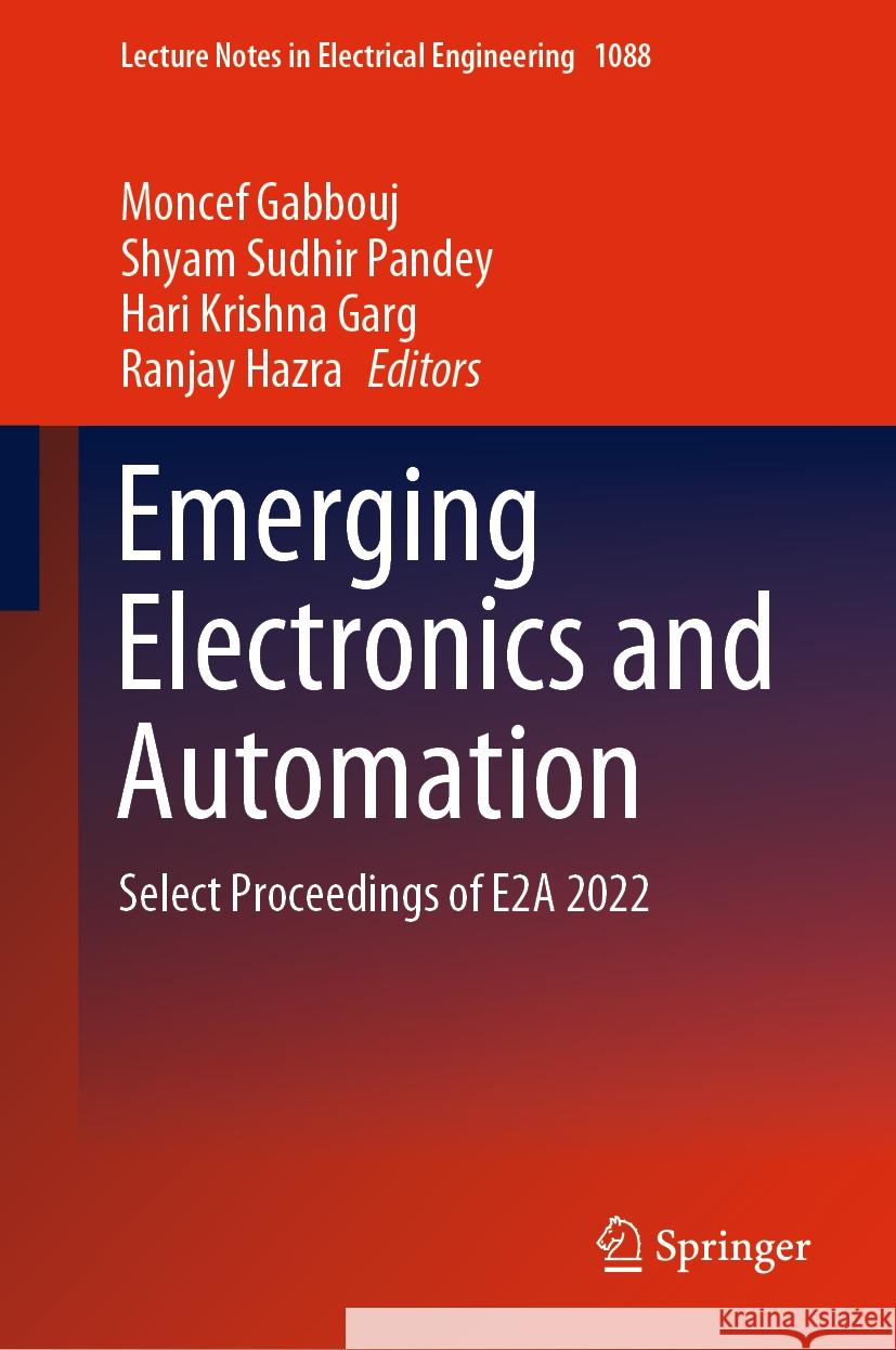 Emerging Electronics and Automation: Select Proceedings of E2a 2022 Moncef Gabbouj Shyam Sudhir Pandey Hari Krishna Garg 9789819968541 Springer