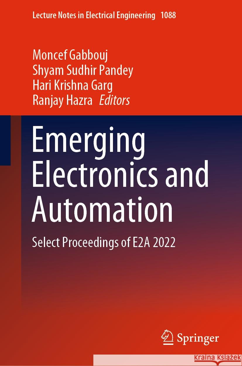 Emerging Electronics and Automation: Select Proceedings of E2a 2022 Moncef Gabbouj Shyam Sudhir Pandey Hari Krishna Garg 9789819968541