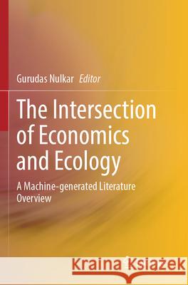 The Intersection of Economics and Ecology: A Machine-Generated Literature Overview Gurudas Nulkar 9789819968954 Springer