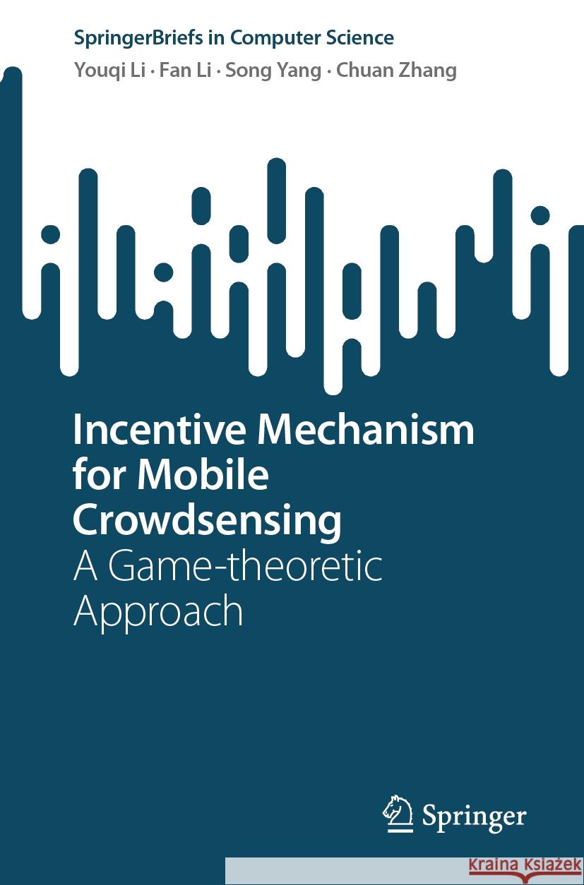Incentive Mechanism for Mobile Crowdsensing: A Game-Theoretic Approach Youqi Li Fan Li Song Yang 9789819969203