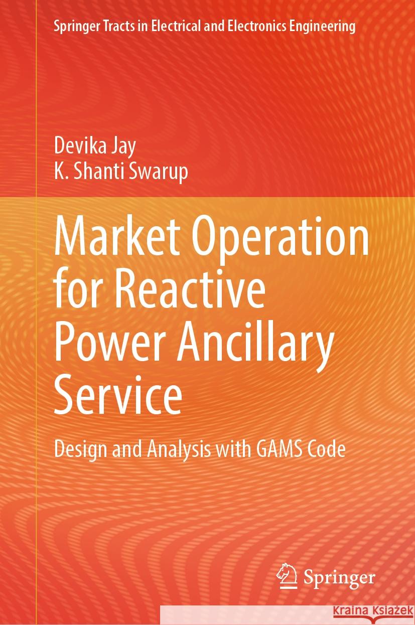 Market Operation for Reactive Power Ancillary Service: Design and Analysis with Gams Code Devika Jay K. Shant 9789819969517 Springer