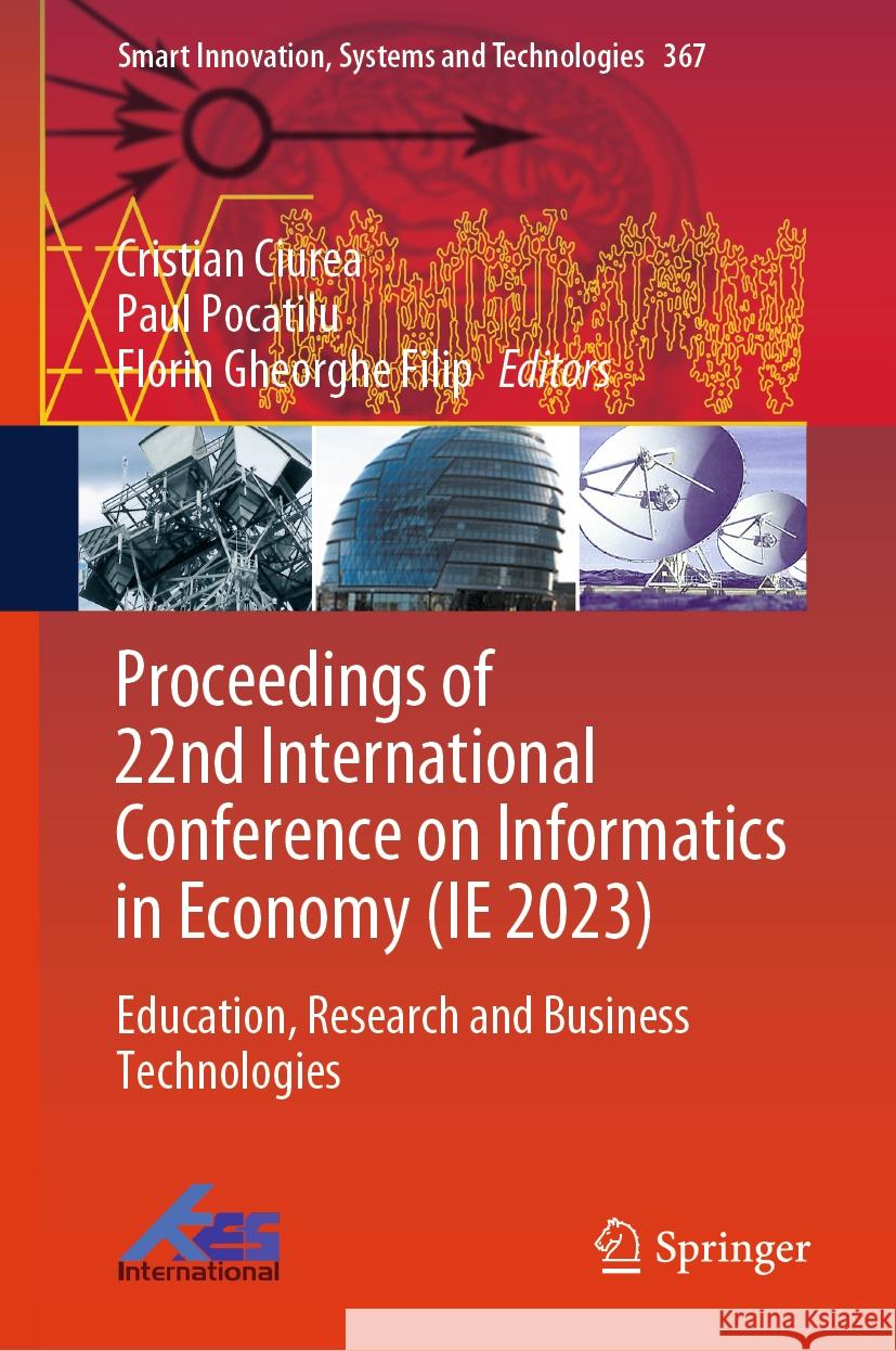 Proceedings of 22nd International Conference on Informatics in Economy (Ie 2023): Education, Research and Business Technologies Cristian Ciurea Paul Pocatilu Florin Gheorghe Filip 9789819969593 Springer