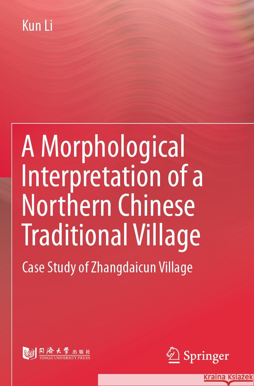 A Morphological Interpretation of a Northern Chinese Traditional Village Kun Li 9789819969630 Springer Nature Singapore