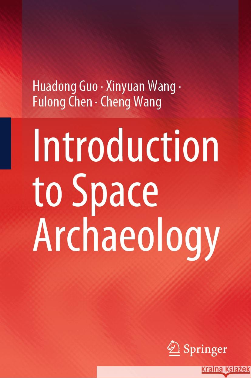Introduction to Space Archaeology Huadong Guo Xinyuan Wang Fulong Chen 9789819969647 Springer