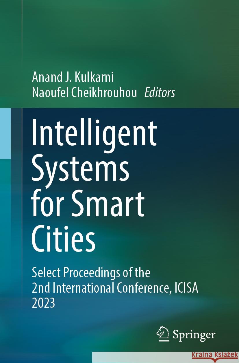 Intelligent Systems for Smart Cities: Select Proceedings of the 2nd International Conference, Icisa 2023 Anand J. Kulkarni Naoufel Cheikhrouhou 9789819969838